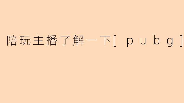 陪玩主播了解一下[pubg]